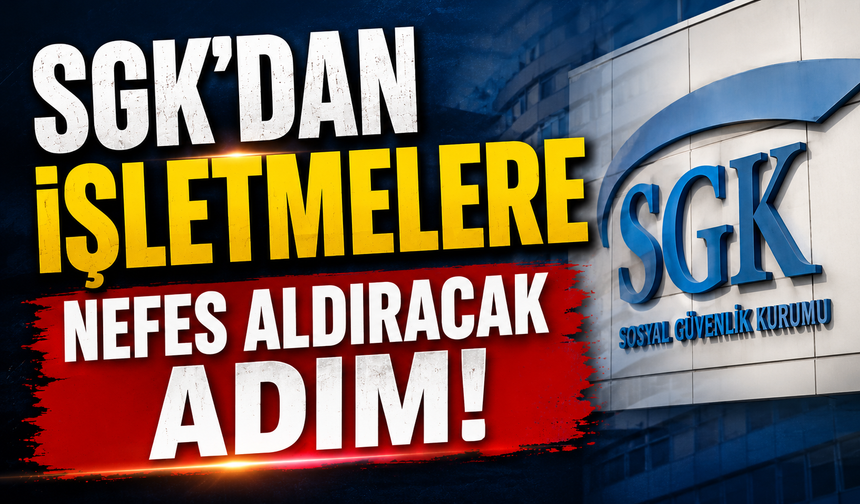 SGK’dan işletmelere nefes aldıracak adım