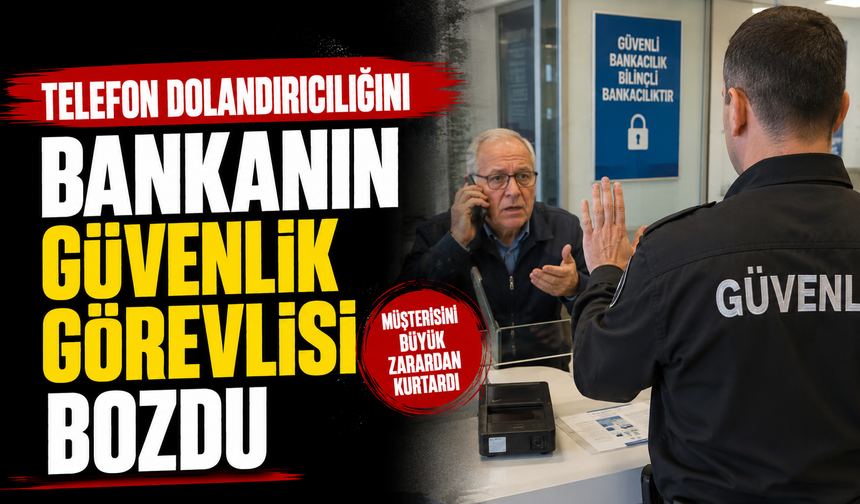 Telefon dolandırıcılığını bankanın güvenlik görevlisi bozdu