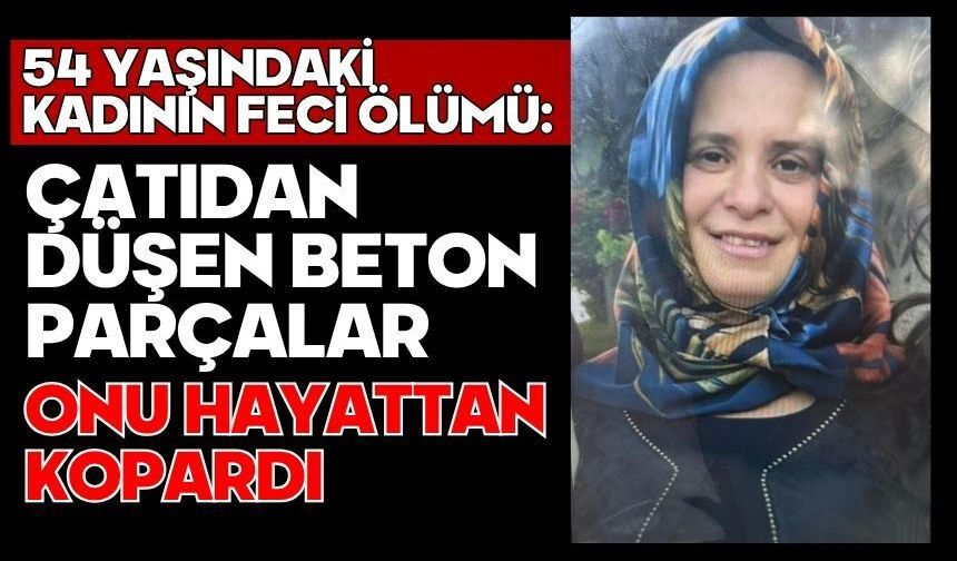 54 yaşındaki kadının feci ölümü: Çatıdan düşen beton parçalar onu hayattan kopardı
