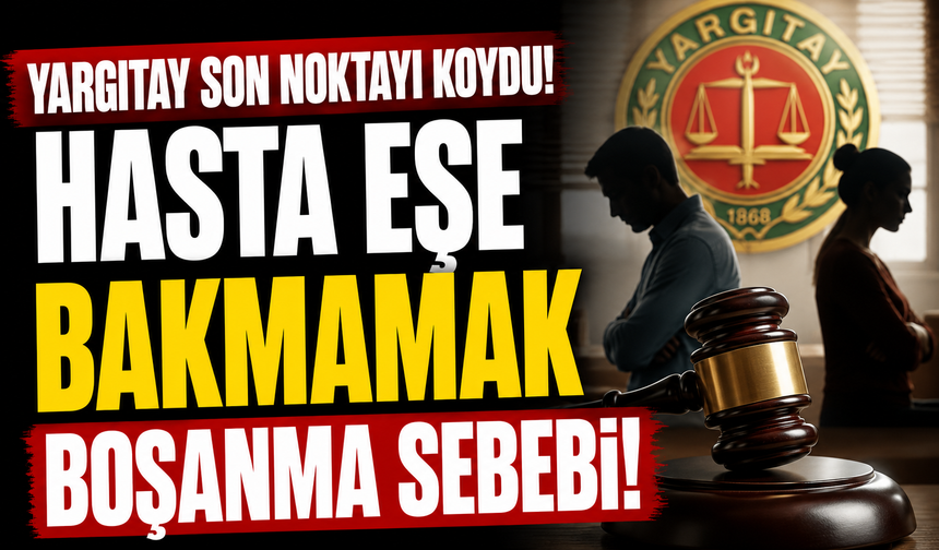Yargıtay Son Noktayı Koydu: Hasta Eşe Bakmamak Boşanma Sebebi
