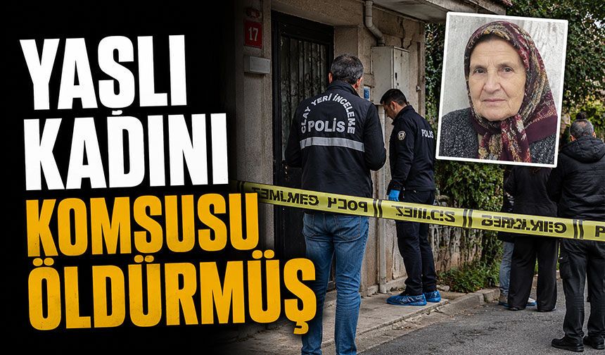 Yaşlı kadını komşusu öldürmüş
