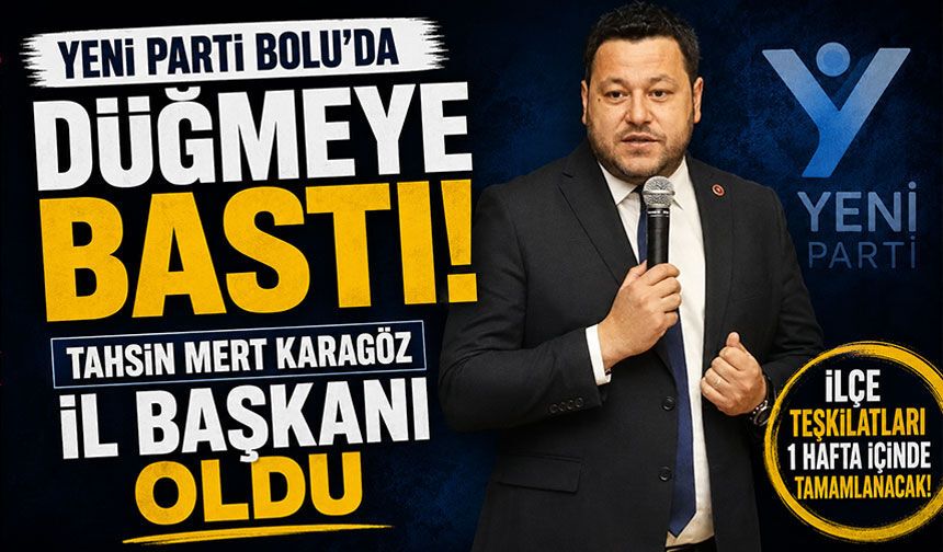 Yeni Parti Bolu'da Düğmeye Bastı! Tahsin Mert Karagöz İl Başkanı Oldu