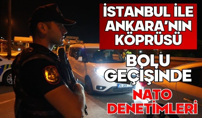 İstanbul ile Ankara’nın köprüsü Bolu geçişinde NATO denetimleri
