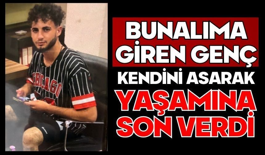Bunalıma giren genç kendini asarak yaşamına son verdi