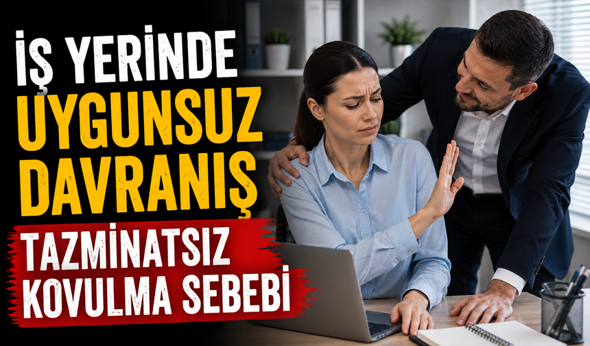 İş yerinde uygunsuz davranış tazminatsız kovulma sebebi