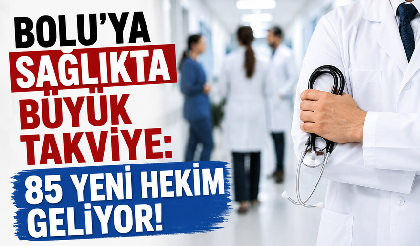 Bolu’ya Sağlıkta Büyük Takviye: 85 Yeni Hekim Geliyor!