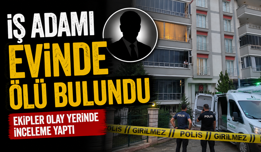 İş adamı evinde ölü bulundu