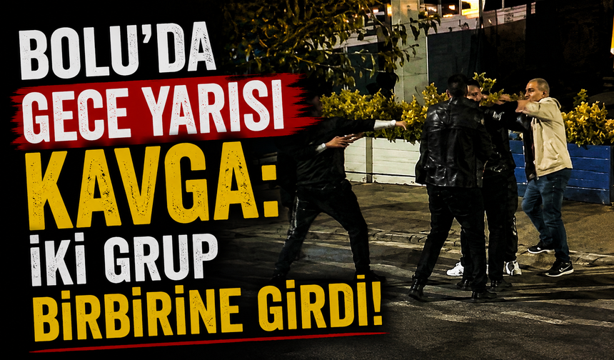 Bolu’da Gece Yarısı Kavga: İki Grup Birbirine Girdi!