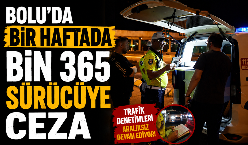 Bolu'da bir haftada bin 365 sürücüye ceza