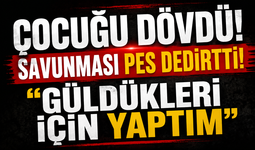 Çocuğu döven şüphelinin savunması pes dedirtti: "Güldükleri için böyle bir şey yaptım"