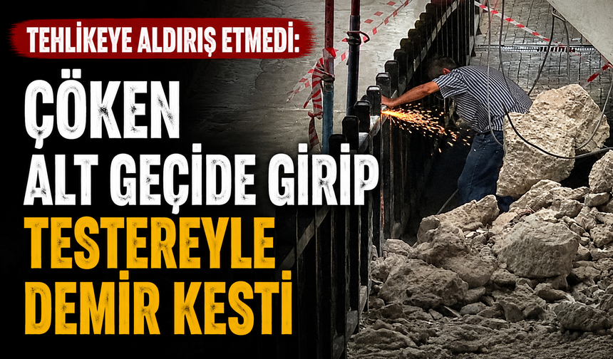 Tehlikeye aldırış etmedi: Çöken alt geçide girip testereyle demir kesti