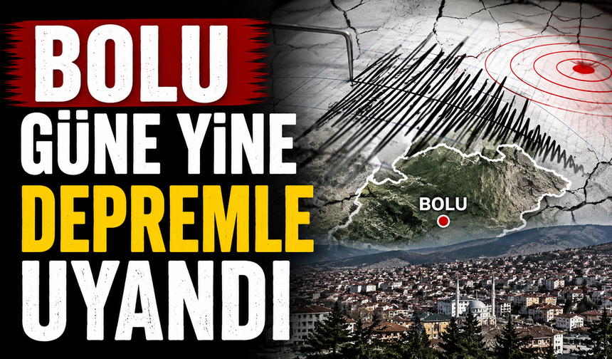 BOLU GÜNE YİNE DEPREMLE UYANDI