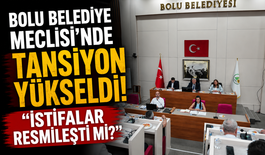 Bolu Belediye Meclisi’nde tansiyon yükseldi! “İstifalar resmileşti mi?”