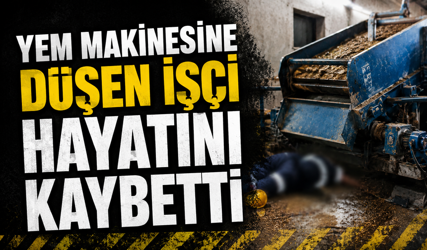 Yem makinesine düşen işçi hayatını kaybetti