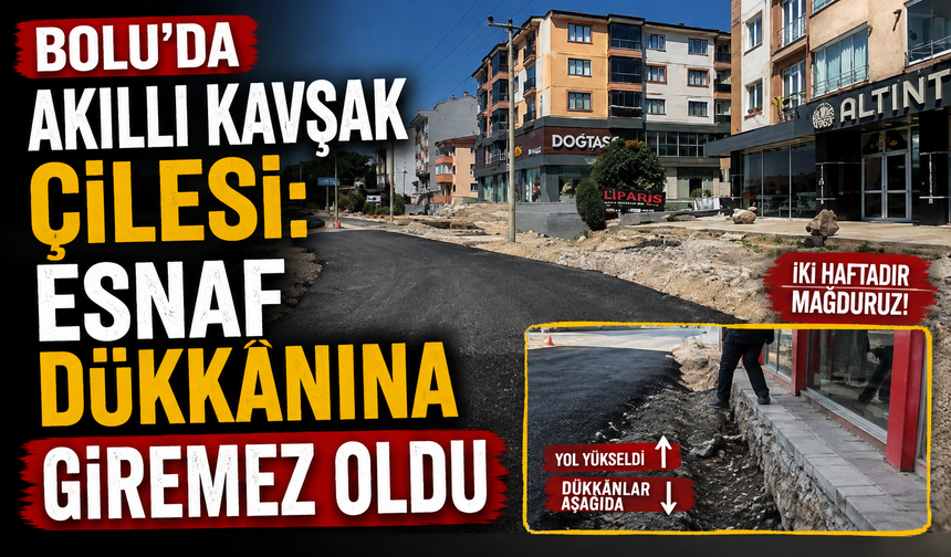 Bolu’da Akıllı Kavşak Çilesi: Esnaf Dükkânına Giremez Oldu
