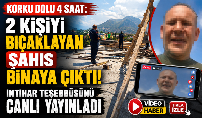 Korku dolu 4 saat: 2 kişiyi bıçaklayan şahıs binaya çıktı! İntihar teşebbüsünü canlı yayınladı