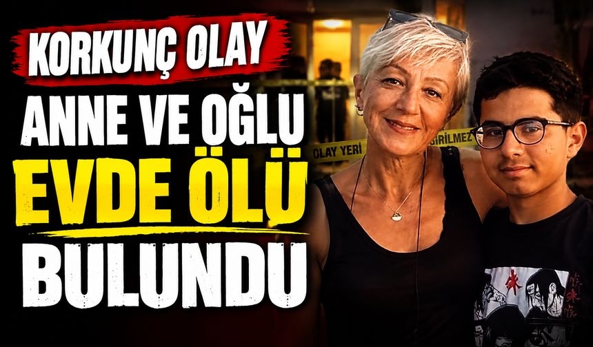 Korkunç olay: Anne ve oğlu evde ölü bulundu