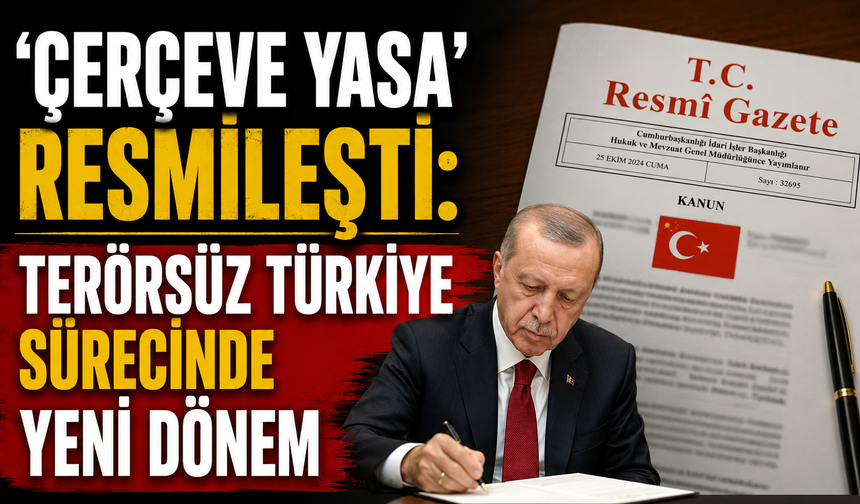 ‘Çerçeve Yasa’ resmileşti: Terörsüz Türkiye sürecinde yeni dönem