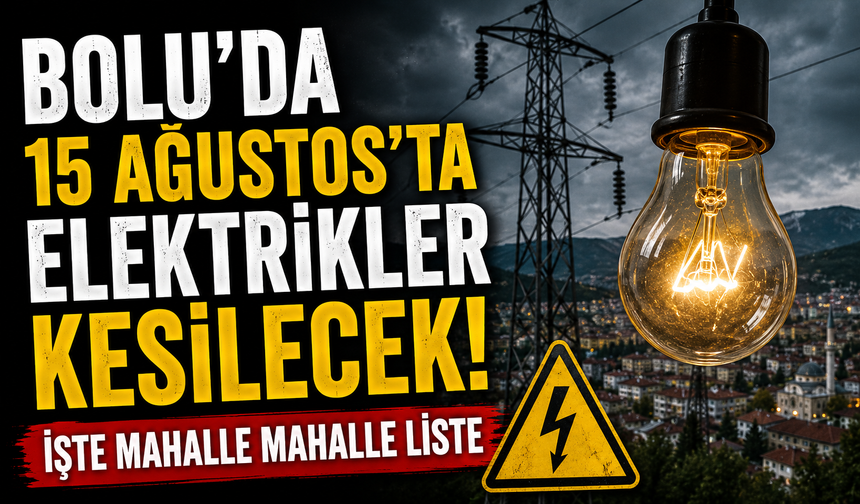 BOLU’DA 15 AĞUSTOS’TA ELEKTRİKLER KESİLECEK! İŞTE MAHALLE MAHALLE LİSTE