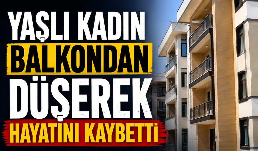 Yaşlı kadın balkondan düşerek hayatını kaybetti