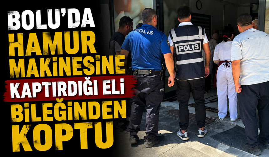 Bolu'da hamur makinesine kaptırdığı eli bileğinden koptu