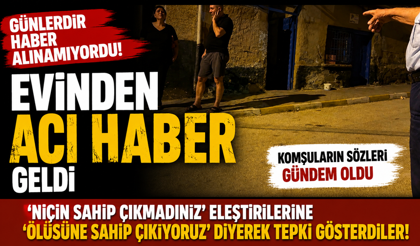 Günlerdir haber alınamıyordu! Evinden acı haber geldi, komşuların sözleri gündem oldu