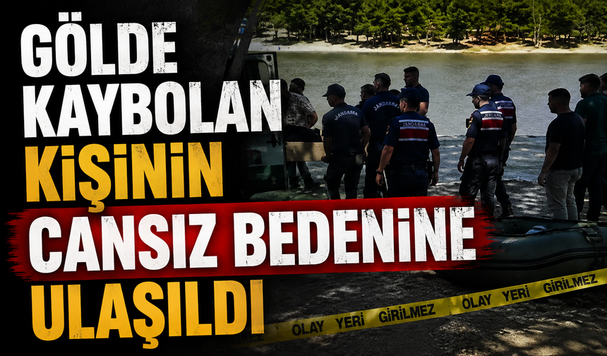 Gölde kaybolan kişinin cansız bedenine ulaşıldı
