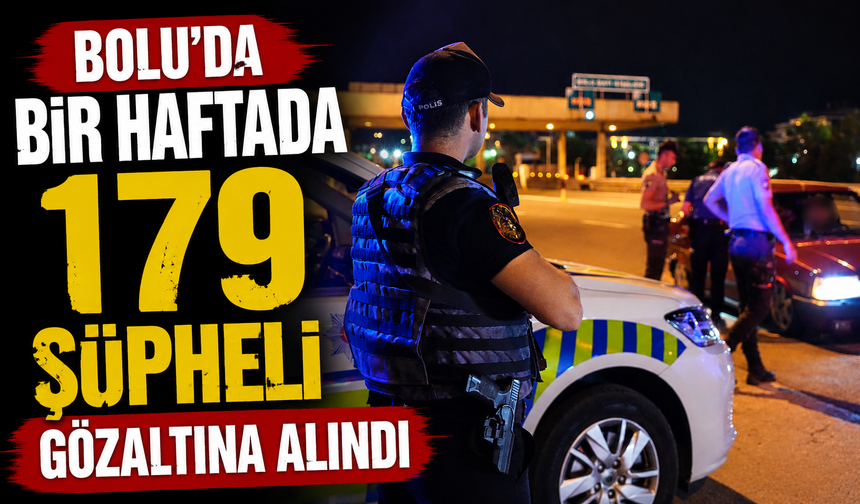 Bolu'da bir haftada 179 şüpheli gözaltına alındı