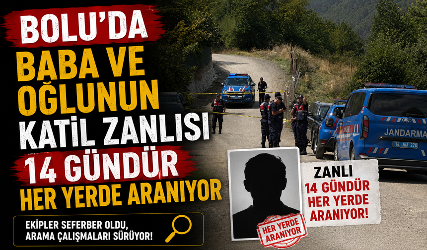 Bolu'da baba ve oğlunun katil zanlısı 14 gündür her yerde aranıyor