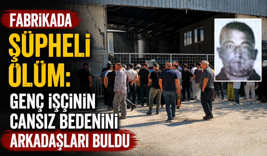 Fabrikada şüpheli ölüm: Genç işçinin cansız bedenini arkadaşları buldu