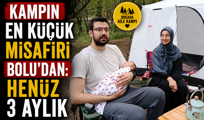 Kampın en küçük misafiri Bolu’dan: Henüz 3 aylık
