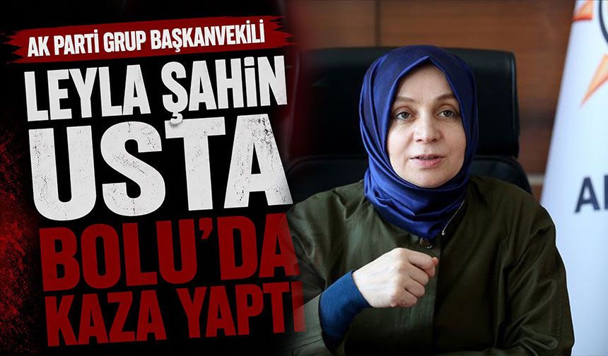 AK Parti Grup Başkanvekili Leyla Şahin Usta Bolu’da kaza yaptı
