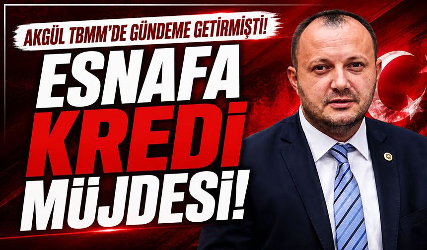 Akgül TBMM’de gündeme getirmişti: Esnafa kredi müjdesi