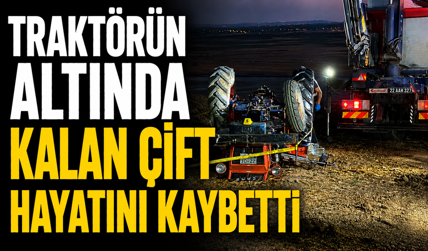 Traktörün altında kalan çift hayatını kaybetti