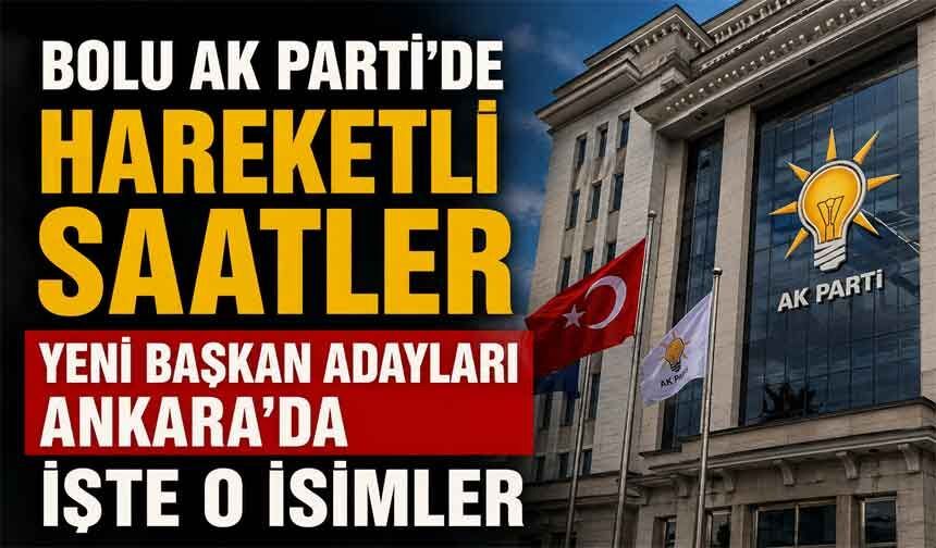 Bolu AK Parti'de hareketli saatler, başkanlar belli oluyor