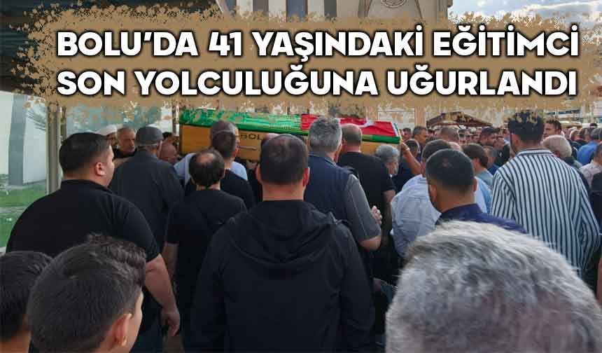 Bolu, 41 yaşındaki Mehmet Tuncay’a ağladı