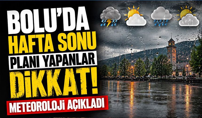 Bolu’da hafta sonu planı yapanlar dikkat! Meteoroloji açıkladı