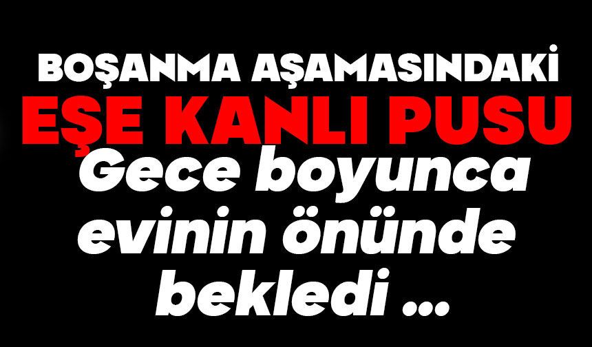 Boşanma aşamasındaki eşe şok eden eylem