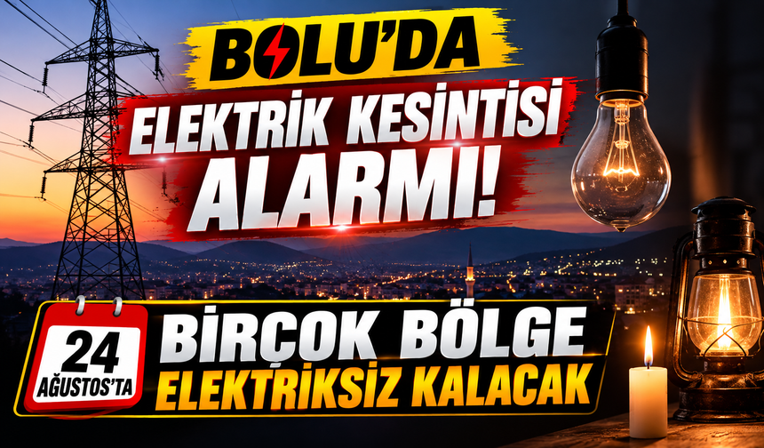 Bolu’da elektrik kesintisi alarmı: 24 Ağustos’ta birçok bölge elektriksiz kalacak