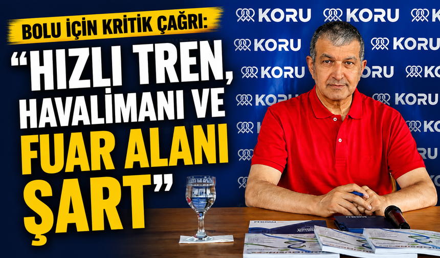 Bolu İçin Kritik Çağrı: “Hızlı Tren, Havalimanı ve Fuar Alanı Şart”