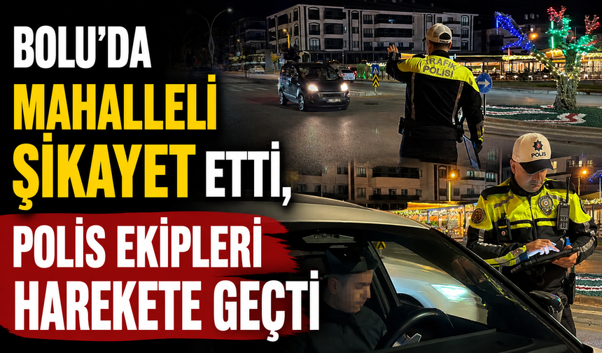 Bolu’da mahalleli şikayet etti, polis ekipleri harekete geçti