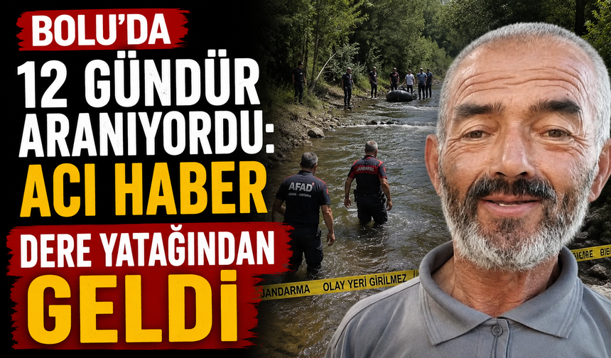 Bolu’da 12 Gündür Aranıyordu: Acı Haber Dere Yatağından Geldi