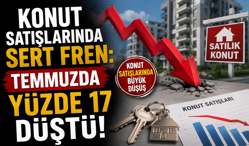 Konut satışlarında sert fren: Temmuzda yüzde 17 düştü!