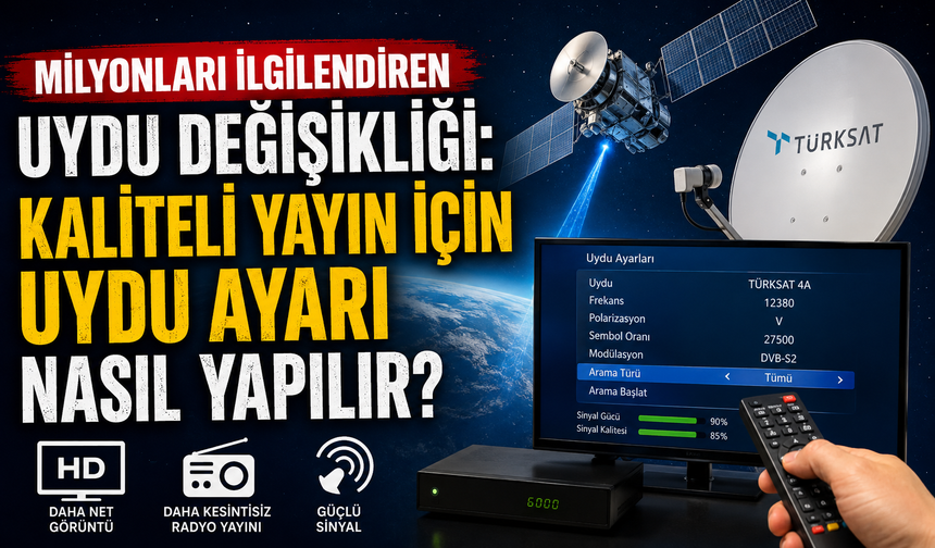 Milyonları ilgilendiren uydu değişikliği: Kaliteli yayın için uydu ayarı nasıl yapılır?