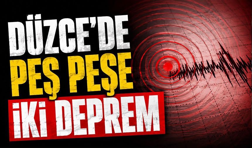 Düzce’de peş peşe iki deprem