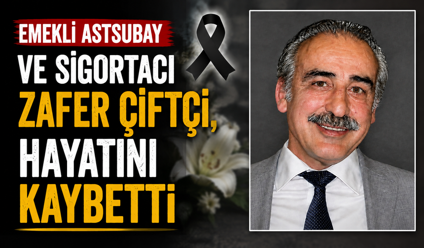 Emekli astsubay ve sigortacı Zafer Çiftçi, hayatını kaybetti