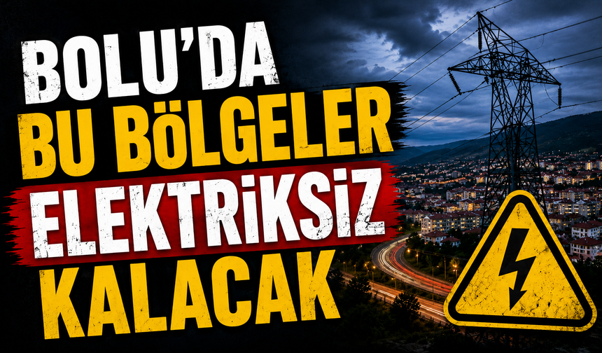 BOLU’DA BU BÖLGELER ELEKTRİKSİZ KALACAK