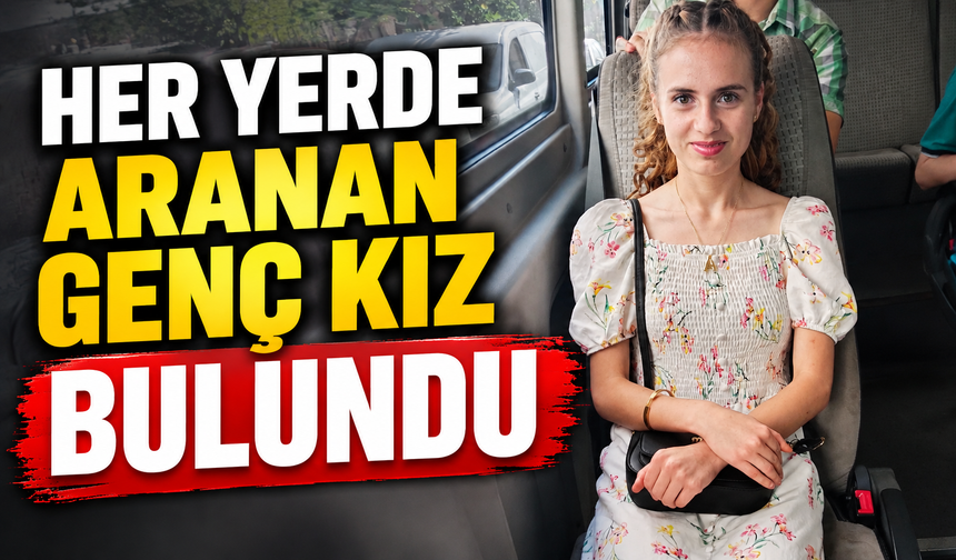 Her yerde aranan genç kız bulundu