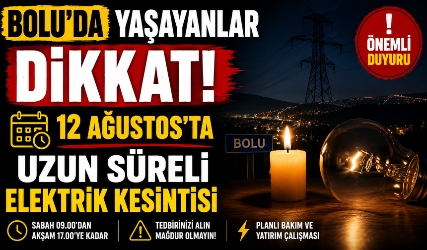 BOLU’DA YAŞAYANLAR DİKKAT! 12 AĞUSTOS’TA UZUN SÜRELİ ELEKTRİK KESİNTİSİ