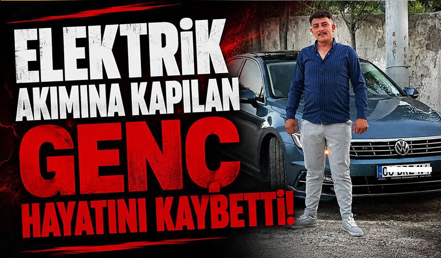 Elektrik akımına kapılan genç hayatını kaybetti